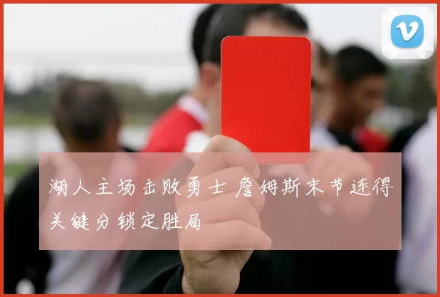 湖人主场击败勇士 詹姆斯末节连得关键分锁定胜局