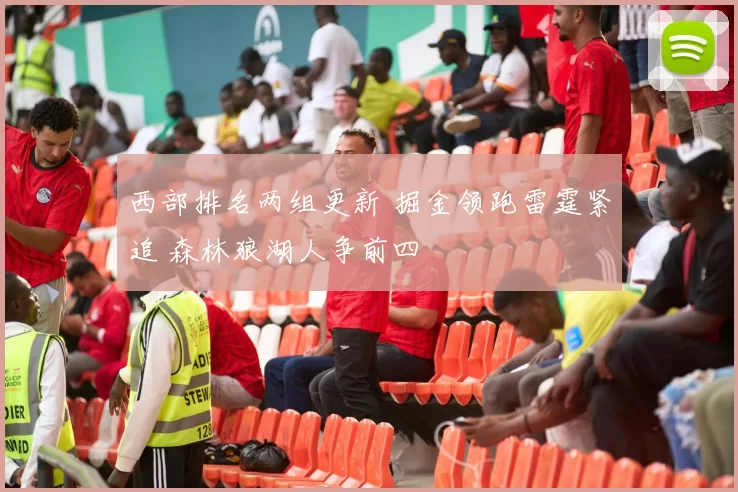 西部排名两组更新 掘金领跑雷霆紧追 森林狼湖人争前四
