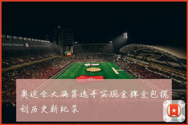 奥运会大满贯选手实现金牌全包揽创历史新纪录