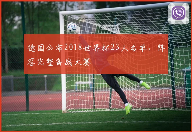 德国公布2018世界杯23人名单，阵容完整备战大赛